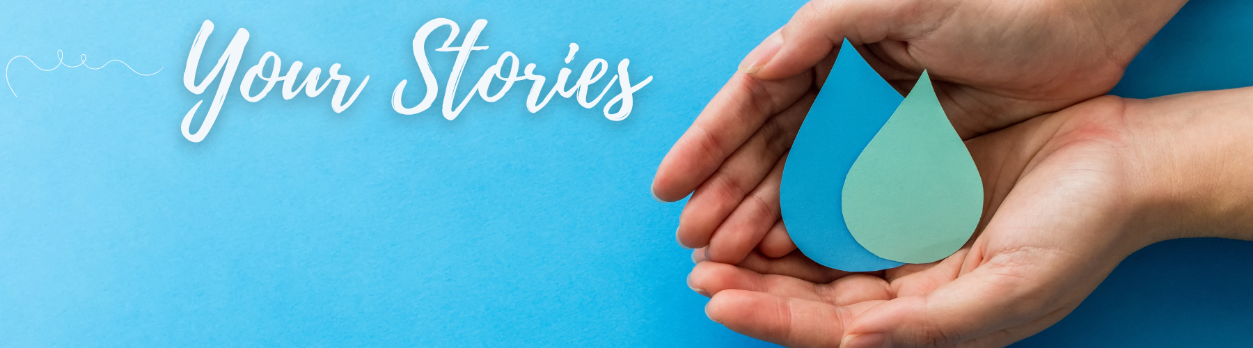 A pair of hands over a soft blue background hold paper cutouts of a blue and a green water droplets. The words "your stories" are superimposed on the left side of the image.