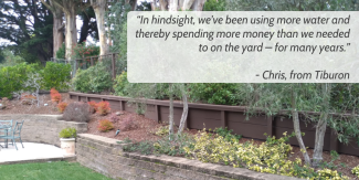 A well-manicured lawn with trees, shrubs, flowers and a wooden fence and brick wall. A grey box with blue text is superimposed: "“In hindsight, we’ve been using more water and thereby spending more money than we needed to on the yard – for many years.”  - Chris, from Tiburon"